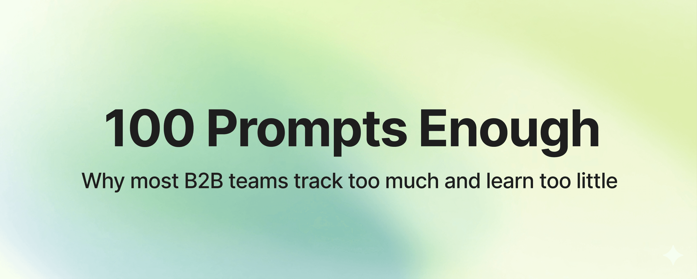 Most B2B teams shouldn't track more than 100 prompts. Here's why.